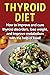 Thyroid Diet: How to improve and cure thyroid disorders, lose weight, and improve metabolism with the help of food!