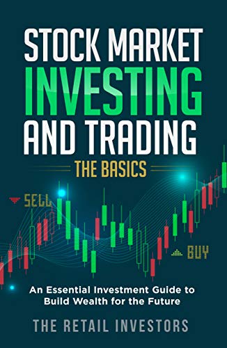 Stock Market Investing and Trading The Basics: An Essential Investment Guide for Beginners to Learn the Basics of Investing and Trading in the Stock Market