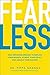 Fear Less: Face Not-Good-Enough to Replace Your Doubts, Achieve Your Goals, and Unlock Your Success