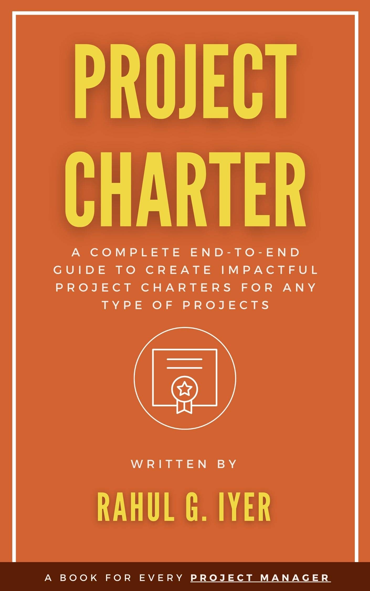 Project Charter: A Complete End-to-End Guide to Create an Impactful Project Charter for Any Type of Project | Business Case | Objectives | Scope | Business Case | Requirements | Stakeholders | Risks (Kindle Edition)