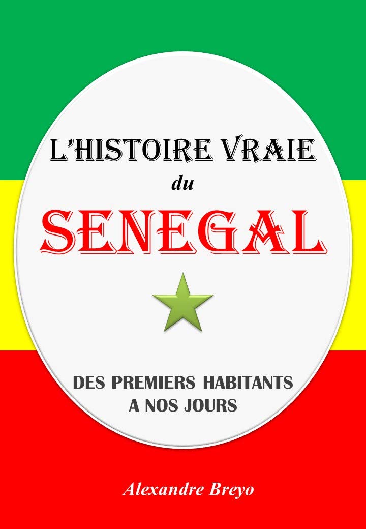 L'Histoire Vraie du Sénégal: Des Premiers Habitants à nos Jours (L'Histoire Vraie de mon Pays) (French Edition)