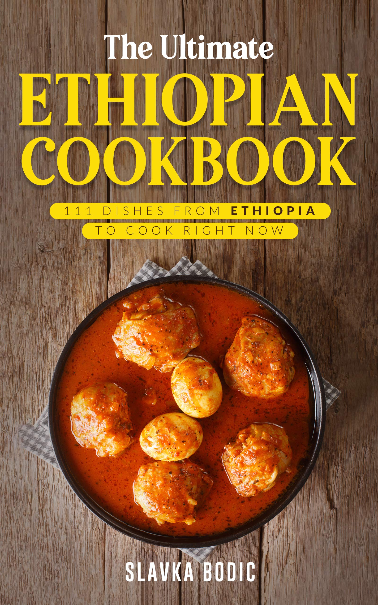 The Ultimate Ethiopian Cookbook: 111 Dishes From Ethiopia To Cook Right Now (World Cuisines Book 22)
