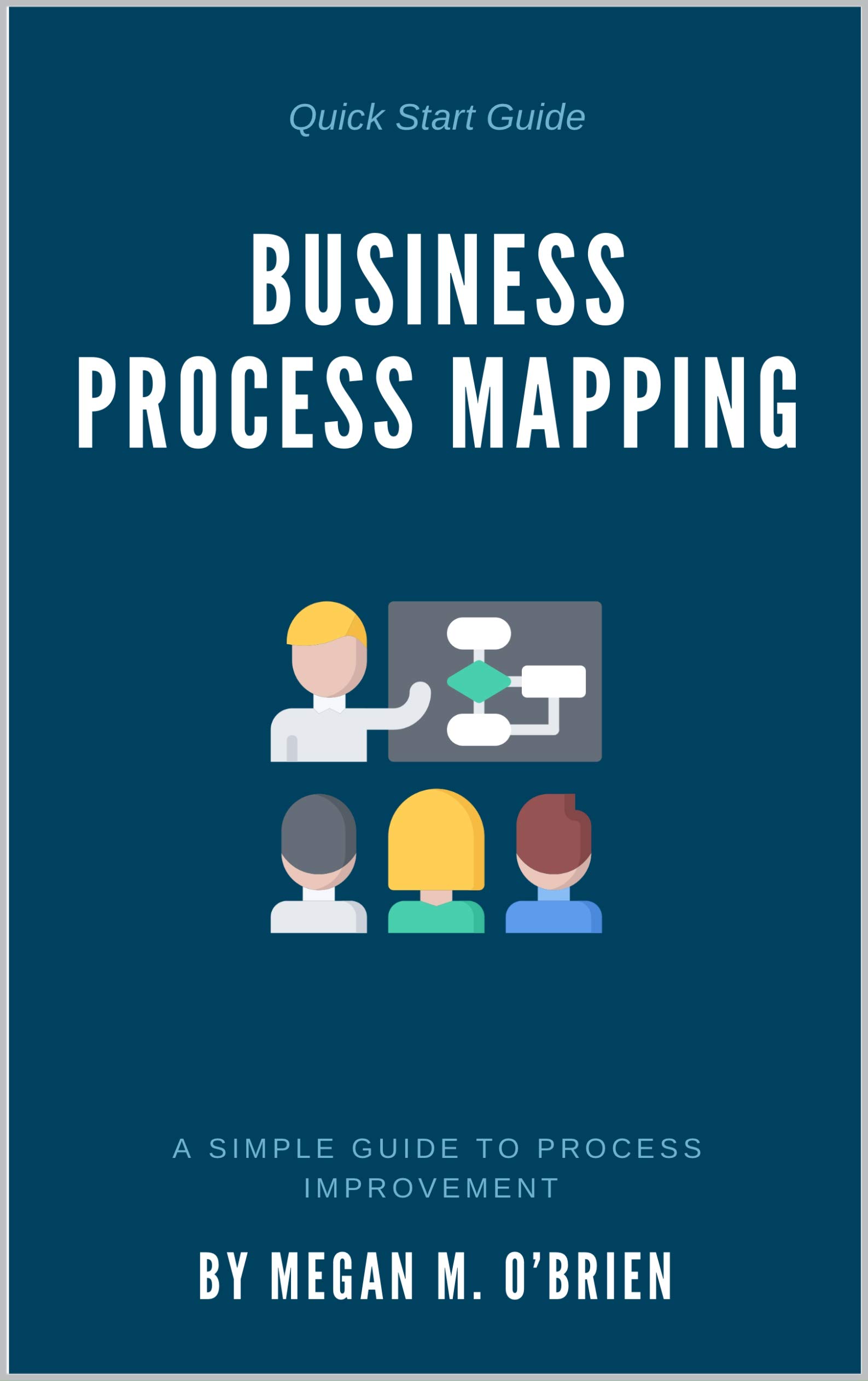 Business Process Mapping: A Simple Guide to Process Improvement (Kindle Edition)
