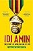 Idi Amin: The Story of Africa's Icon of Evil