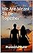 We Are Meant To Be Together by Praneetha Gutta