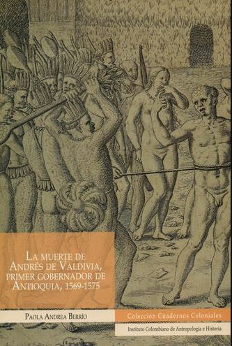 La Muerte de Andrés de Valdivia, Primer Gobernador de Antioquia, 1569-1575
