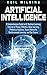 Artificial Intelligence: A Comprehensive Guide to AI, Machine Learning, Internet of Things, Robotics, Deep Learning, Predictive Analytics, Neural Networks, Reinforcement Learning, and Our Future