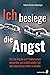 Ich besiege die Angst: Wie Sie Ängste und Panikattacken loswerden, um endlich wieder frei und unbeschwert leben zu können (German Edition)