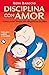 Disciplina con amor: Cómo poner límites sin ahogarse en la culpa (Spanish Edition)