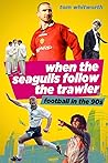 When The Seagulls Follow the Trawler. Football in the 90's