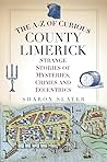 The A-Z of Curious County Limerick by Sharon Slater