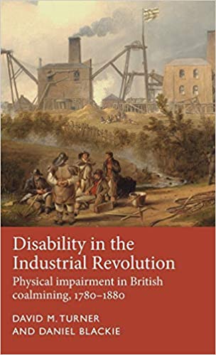 Disability in the Industrial Revolution: Physical impairment in British coalmining, 1780–1880 (Disability History)