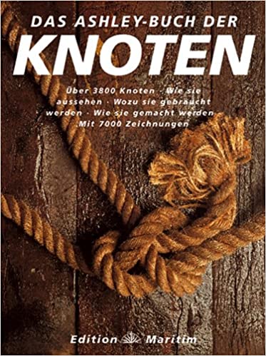 Das Ashley-Buch der Knoten: über 3800 Knoten, wie sie aussehen, wozu sie gebraucht werden, wie sie entstanden sind und wie sie gemacht werden