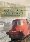 Naše dráhy ve 20. století: pohledy do železniční historie