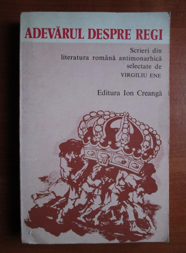 Adevarul despre regi. Scrieri din literatura romana antimonarhica