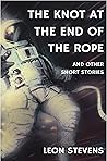 The Knot at the End of the Rope and Other Short Stories The Knot at the End of the Rope and Other Short Stories