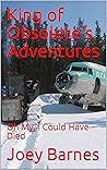 King of Obsolete's Adventures: Oh My, I Could Have Died (King of Obsolete Series Book 4)