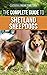The Complete Guide to Shetland Sheepdogs: Finding, Raising, Training, Feeding, Working, and Loving Your New Sheltie