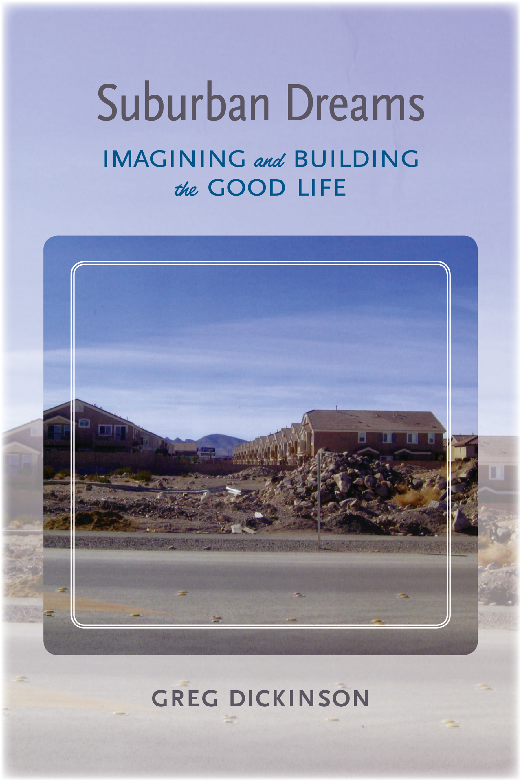 Suburban Dreams: Imagining and Building the Good Life (Rhetoric, Culture, and Social Critique)