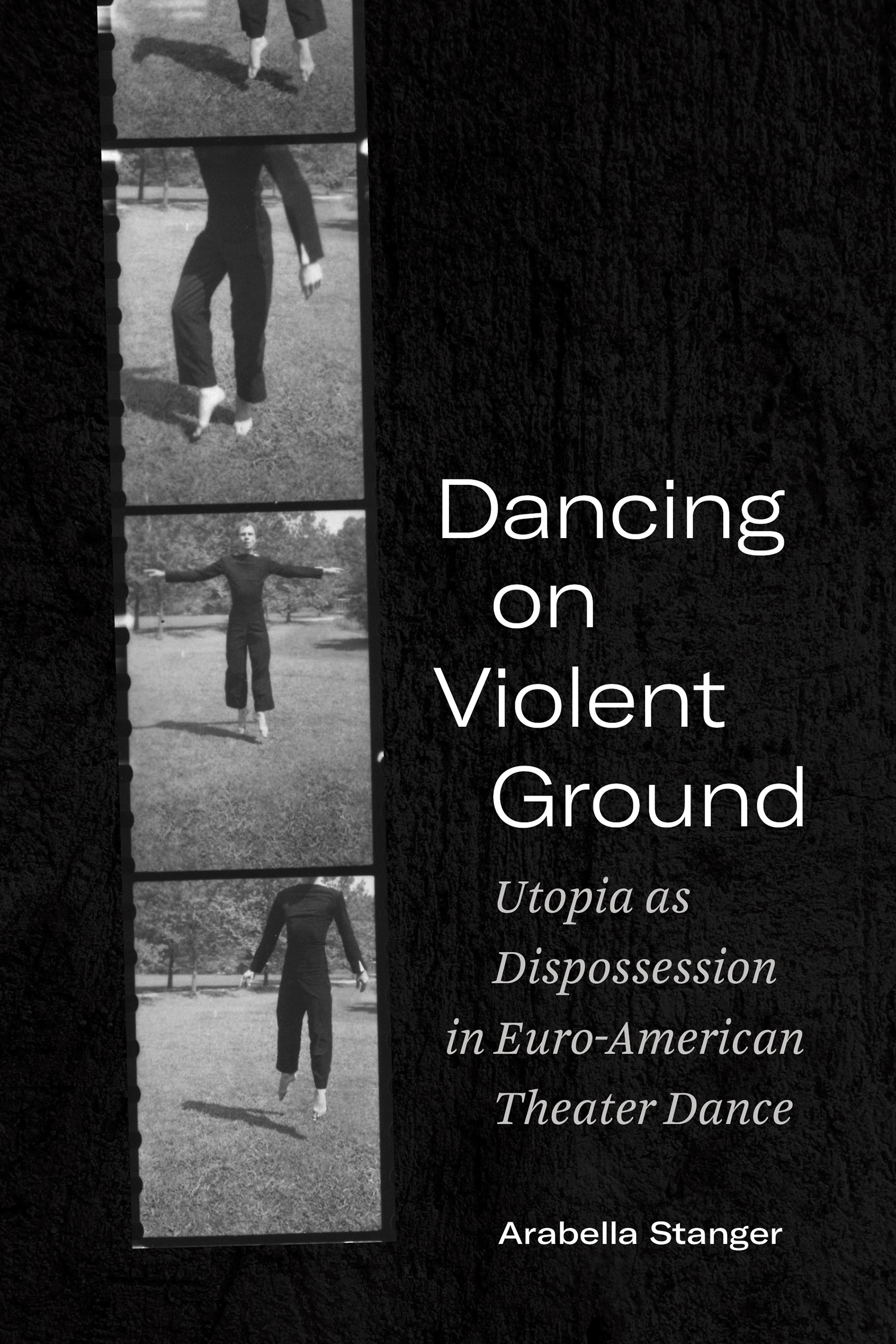 Dancing on Violent Ground: Utopia as Dispossession in Euro-American Theater Dance (Performance Works)