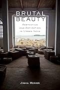 Brutal Beauty: Aesthetics and Aspiration in Urban India