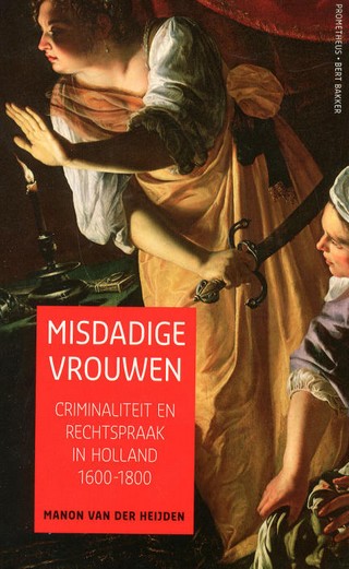 Misdadige vrouwen: criminaliteit en rechtspraak in Holland 1600-1800