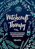Witchcraft Therapy: Your Guide to Banishing Bullsh*t and Invoking Your Inner Power