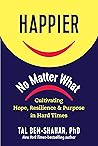Happier, No Matter What: Cultivating Hope, Resilience, and Purpose in Hard Times