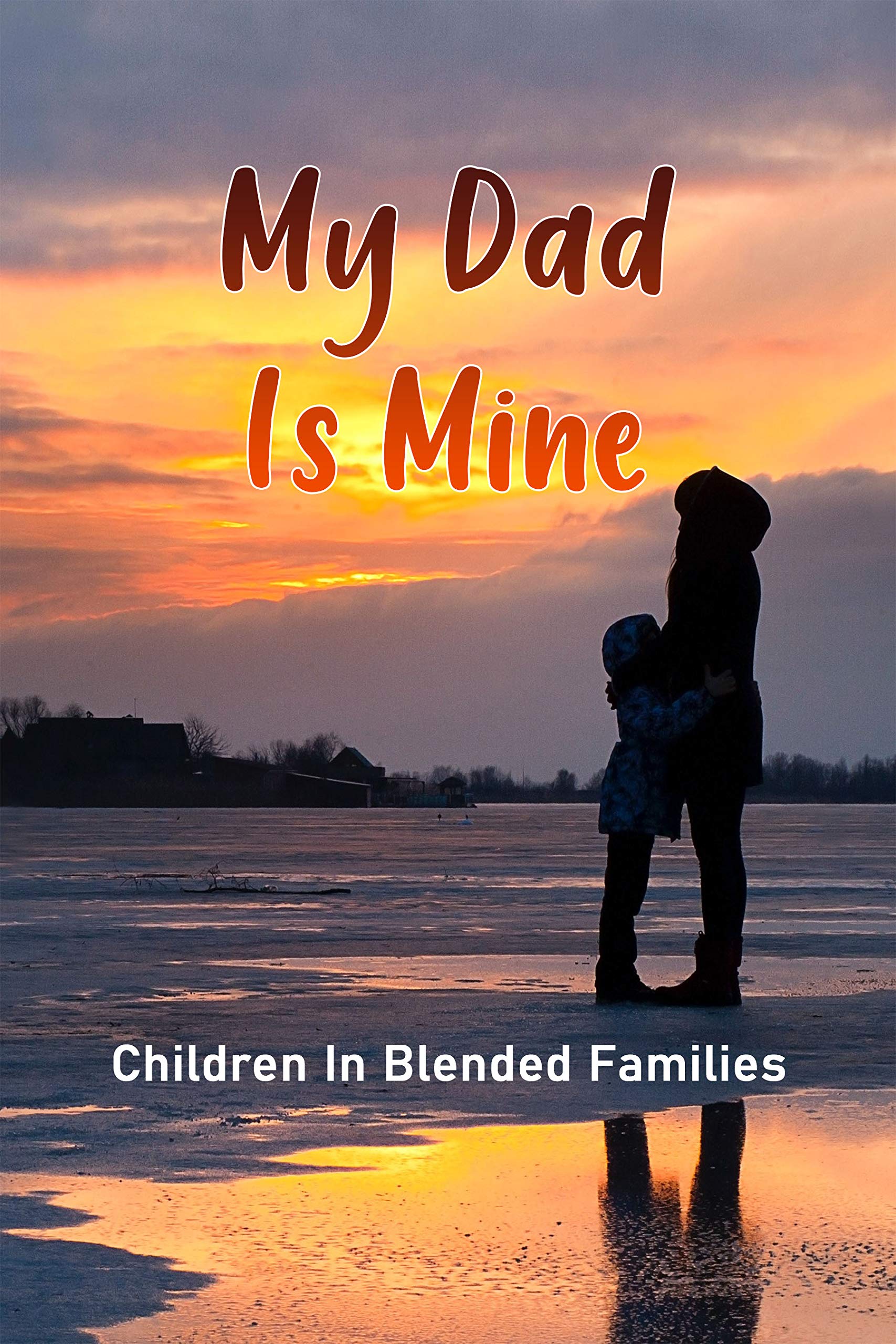 My Dad Is Mine: Children In Blended Families: Sibling Relationships Tales (Kindle Edition)