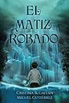 El Matiz Robado by Cristina R. Gaitán