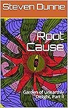 Root Cause: Garden of Unearthly Delight, Part II Root Cause: Garden of Unearthly Delight, Part II