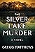The Silver Lake Murder by Gregg Matthews