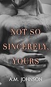 Not So Sincerely, Yours
