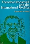 Theodore Roosevelt and the International Rivalries