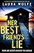 Her Best Friend's Lie by Laura Wolfe