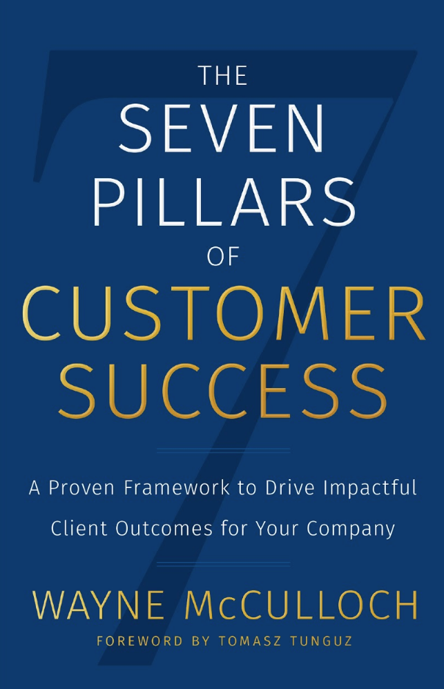 The Seven Pillars of Customer Success: A Proven Framework to Drive Impactful Client Outcomes for Your Company