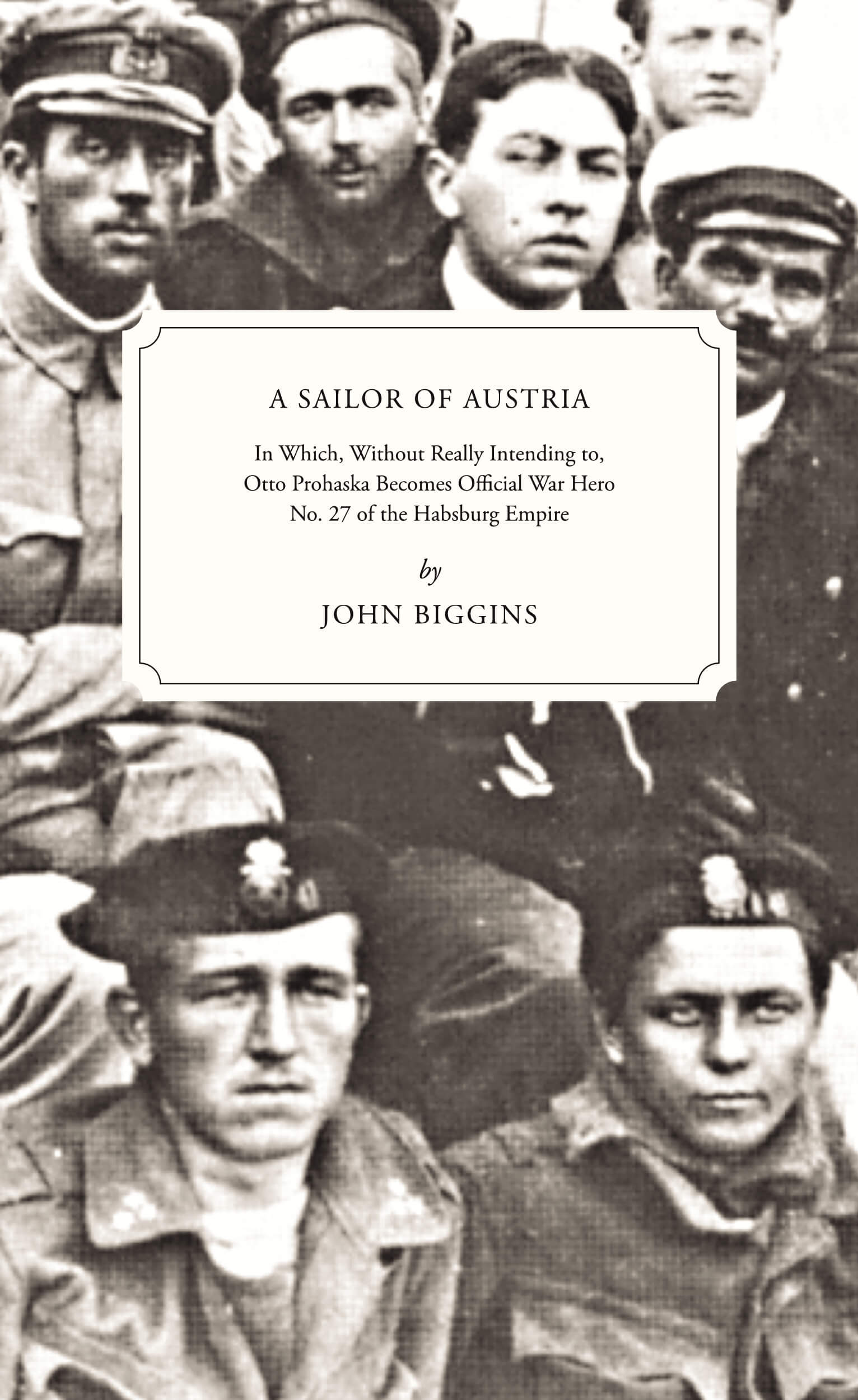 A Sailor of Austria: In Which, Without Really Intending to, Otto Prohaska Becomes Official War Hero No. 27 of the Habsburg Empire