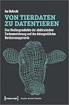 Von Tierdaten zu Datentieren. Eine Mediengeschichte der elektronischen Tierkennzeichnung und des datengestützten Herdenmanagements (Human-Animal Studies, #26) Von Tierdaten zu Datentieren. Eine Mediengeschichte der elektronischen Tierkennzeichnung und des datengestützten Herdenmanagements (Human-Animal Studies, #26)