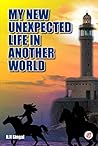 My New unexpected Life In Another World by R.N. Singal