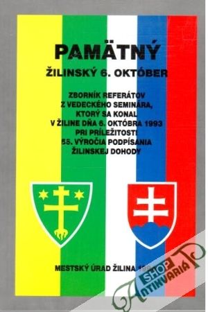 Pamätný žilinský 6. október: Zborník referátov z vedeckého seminára, ktorý sa konal v Žiline dňa 6. októbra 1993 pri príležitosti 55. výročia podpísania Žilinskej dohody