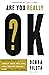 Are You Really OK?: Getting Real About Who You Are, How You're Doing, and Why It Matters