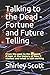 Talking to the Dead - Fortune and Future Telling: From the past to the present. A look at the history of how it started and what is still working