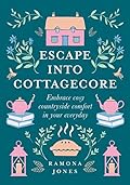 Escape Into Cottagecore: Embrace Cosy Countryside Comfort in Your Everyday