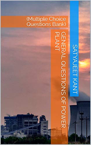 General Questions of Power Plant: (Multiple Choice Questions Bank) (General MCQ of Mechanical Engineering Book 4)
