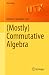 (Mostly) Commutative Algebra