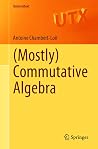 (Mostly) Commutative Algebra (Universitext) (Mostly) Commutative Algebra (Universitext)