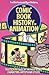 The Comic Book History of Animation: True Toon Tales of the Most Iconic Characters, Artists and Styles!