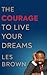 The Courage to Live Your Dreams