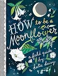 How to Be a Moonflower (Katie Daisy)