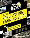 Tour de France Road Cycling Training Guide: Everything you need to know to ride like the professionals